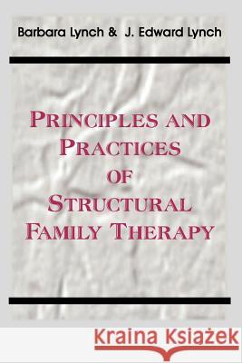 Principles and Practice of Structural Family Therapy Barbara Lynch Edward Lynch 9780939266364