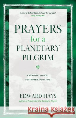 Prayers for a Planetary Pilgrim: A Personal Manual for Prayer and Ritual Edward Hays 9780939516803
