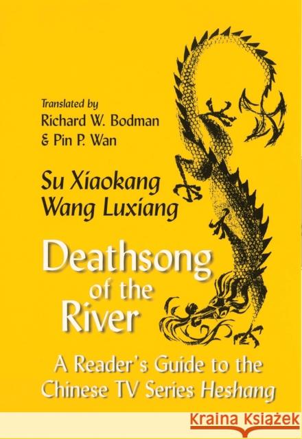 Deathsong of the River: A Reader's Guide to the Chinese TV Series Heshang Su, Xiaokang 9780939657544 Cornell University East Asia Program