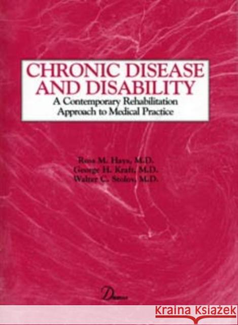 Chronic Disease and Disability: A Contemporary Rehabilitation Approach to the Practice of Medicine Hays, Ross 9780939957460 Demos Medical Publishing