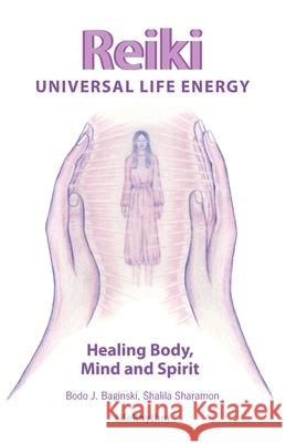 Reiki Universal Life Energy: A Holistic Method of Treatment for the Professional Practice, Absentee Healing and Self-Treatment of Mind, Body and So Bodo J. Baginski Shalila Sharamon 9780940795242