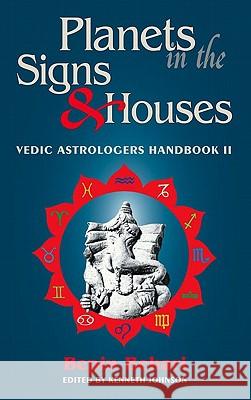 Planets in the Signs and Houses: Vedic Astrologer's Handbook: v. 2 Bepin Behari, Kenneth Johnson 9780940985537