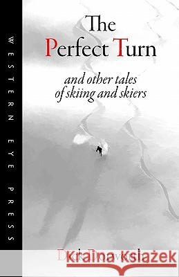 The Perfect Turn: and other tales of skiing and skiers Dorworth, Dick 9780941283274 Western Eye Press
