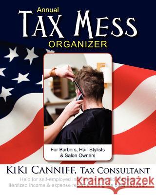 Annual Tax Mess Organizer for Barbers, Hair Stylists & Salon Owners: Help for self-employed individuals who did not keep itemized income & expense rec Canniff, Kiki 9780941361415 One More Press