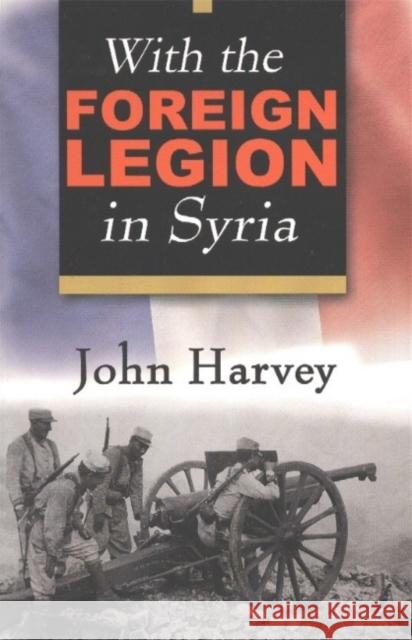 With the Foreign Legion in Syria John Harvey 9780941936811