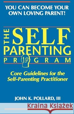 The SELF-PARENTING PROGRAM: Core Guidelines for the Self-Parenting Practitioner Pollard, John K. 9780942055009