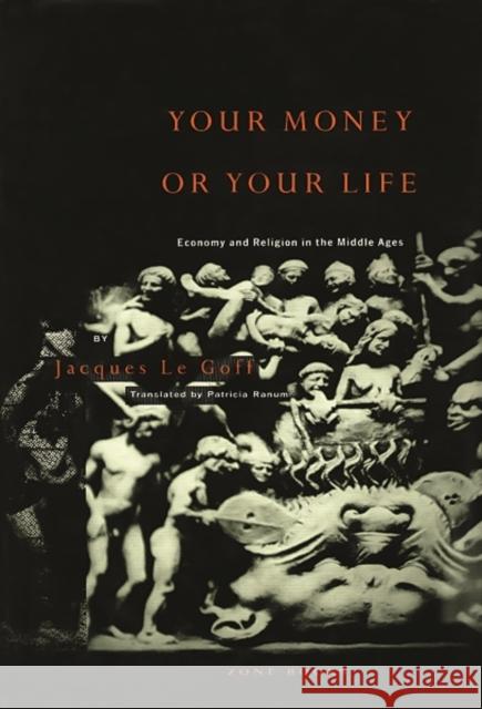 Your Money or Your Life: Economy and Religion in the Middle Ages Goff, Jacques Le 9780942299151