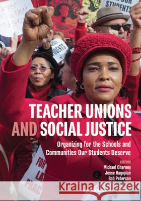 Teacher Unions and Social Justice: Organizing for the Schools and Communities Our Students Deserve Michael Charney Jesse Hagopian Bob Peterson 9780942961096