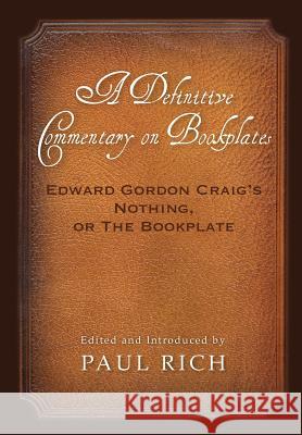 A Definitive Commentary on Bookplates: Edward Gordon Craig's Nothing, or The Bookplate Rich, Paul 9780944285848 Westphalia Press