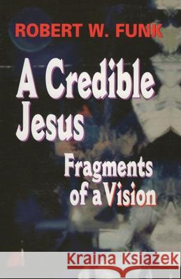 A Credible Jesus: Fragments of a Vision Funk, Robert W. 9780944344880 Polebridge Press