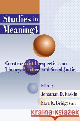 Studies in Meaning 4: Constructivist Perspectives on Theory, Practice, and Social Justice Jonathan D. Raskin Sara K. Bridges Robert A. Neimeyer 9780944473986