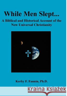 While Men Slept...A Biblical and Historical Account of the New Universal Christianity Fannin, Kerby F. 9780944835005 Life's Resources