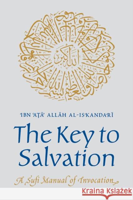 The Key to Salvation: A Sufi Manual of Invocation Ibn Ata Allah Al Iskandari 9780946621279 The Islamic Texts Society