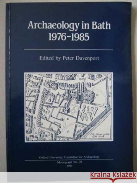 Archaeology in Bath 1976-1985: Excavations at Orange Grove, Swallow Street, the Crystal Palace, Abbey Street Davenport, Peter 9780947816285