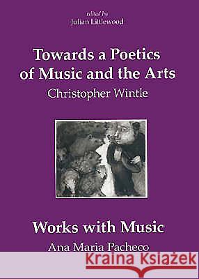 Towards a Poetics of Music and the Arts: Selected Thoughts and Aphorisms with Works with Music by Ana Maria Pacheco Christopher Wintle Julian Littlewood Ana Maria Pacheco 9780954012397 Plumbago Books