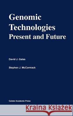 Genomic Technologies: Present and Future: Functional Genomics Series Volume 1 David J. Galas Stephen J. McCormack 9780954246426 Caister Academic Press