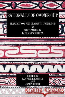 Rationales of Ownership: Transactions and Claims to Ownership in Contemporary Papua New Guinea Kalinoe, Lawrence 9780954557218 Sean Kingston Publishing