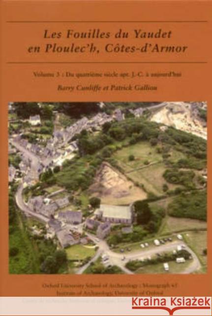 Les Fouilles Du Yaudet En Ploulec'h, Cotes-d'Armor: Volume 3 - Le Site: Du Quatrième Siècle Apr. J.-C. À Aujourd'hui Cunliffe, Barry 9780954962722 Oxford University School of Archaeology