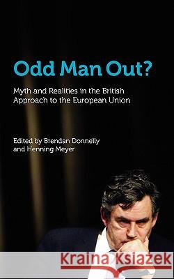 Odd Man Out? Myth and Realities in the British Approach to the European Union Brendan Donnelly, Henning Meyer 9780955497599