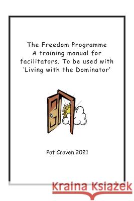 The Freedom Programme: A Training Manual for Facilitators.: To be used with the book, Living with the Dominator. Craven, Pat 9780955882739