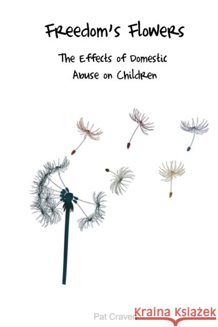 Freedom's Flowers: The Effects of Domestic Abuse on Children Pat Craven 9780955882746