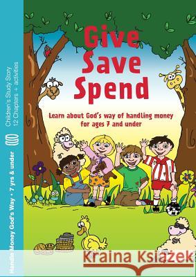 Give, Save, Spend: Learn about God's way of handling money for ages 7 and under Dayton, Howard 9780956009357 Crown Financial Ministries