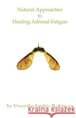 Natural Approaches to Healing Adrenal Fatigue Veronika Sophia Robinson 9780956034465 Starflower Press
