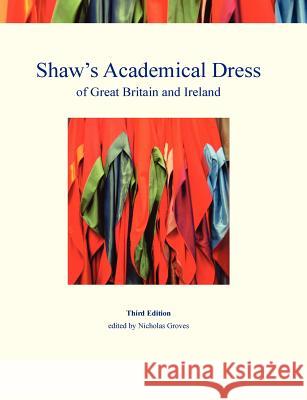 Shaw's Academical Dress of Great Britain and Ireland: Volume 1: Degree-Awarding Bodies Kate Douglas, Nicholas Groves 9780956127235