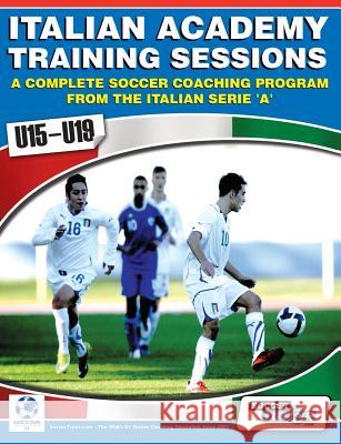 Italian Academy Training Sessions for U15-U19 - A Complete Soccer Coaching Program Mazzantini, Mirko 9780956675224 SoccerTutor.com