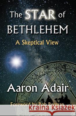 The Star of Bethlehem: A Skeptical View Adair, Aaron 9780956694867