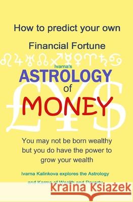 Astrology of Money: how to attract wealth, using both simple and complex astrology Ivarna Kalinkova 9780956745439 Purple Inkwell Books