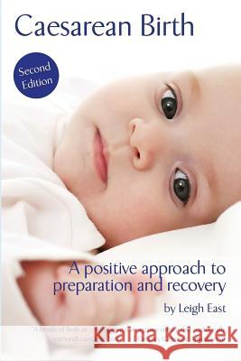 Caesarean Birth: A Positive Approach to Preparation and Recovery Leigh East 9780956848024 Tiskimo