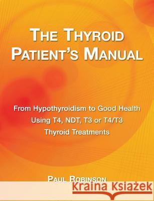 The Thyroid Patient's Manual: From Hypothyroidism to Good Health Robinson, Paul 9780957099333