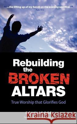 Rebuilding the Broken Altars - True Worship That Glorifies God Douglas, Doe 9780957117402