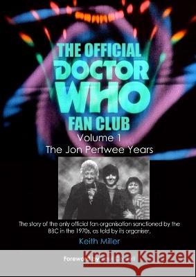 The Official Doctor Who Fan Club: The Jon Pertwee Years: Volume 1 Keith Miller 9780957370401