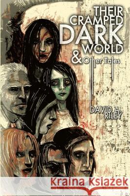 Their Cramped Dark World and Other Tales David a. Riley 9780957453593