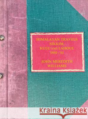 Himalayan Travels: Sikkim, Kulu and Lahoul, 1950-51 John Meredith Williams Tobias Lescht Cecily Jane Hennessy 9780957662827