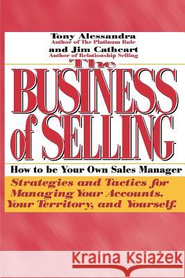 The Business of Selling: How to Be Your Own Sales Manager Alessandra, Anthony 9780962516139