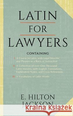 Latin for Lawyers. Containing: I: A Course in Latin, with Legal Maxims & Phrases as a Basis of Instruction II. A Collection of over 1000 Latin Maxims Jackson, E. Hilton 9780963010643 Lawbook Exchange, Ltd.