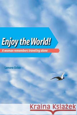 Enjoy the World: a woman remembers traveling alone Ucko, Lenora 9780963739919 Sverdlik Press
