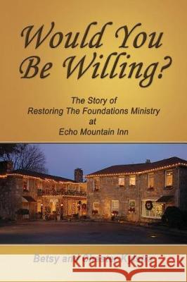 Would You Be Willing?: The Story of Restoring The Foundations at Echo Mountain Inn Kylstra, Betsy 9780964939806 Restoring the Foundations