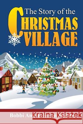 The Story of the Christmas Village Bobbi Ann Johnson Holmes Elizabeth Mackey 9780964995673
