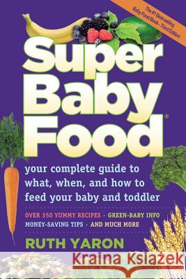 Super Baby Food: Your Complete Guide to What, When, and How to Feed Your Baby and Toddler Ruth Yaron 9780965260329
