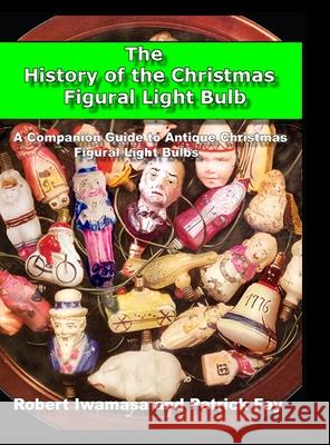 The History of the Christmas Figural Light Bulb Patrick Fay, Robert Iwamasa 9780965285810