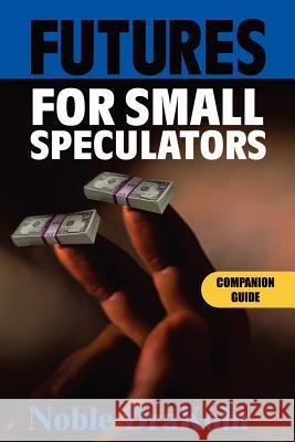 Futures for Small Speculators: Companion Guide Noble DraKoln 9780966624557 Enlightened Financial Press