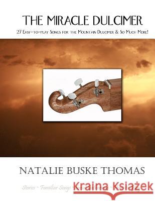 The Miracle Dulcimer: 27 Easy-to-play Songs for the Mountain Dulcimer & So Much More! Buske Thomas, Natalie 9780966691986 Independent Spirit Publishing