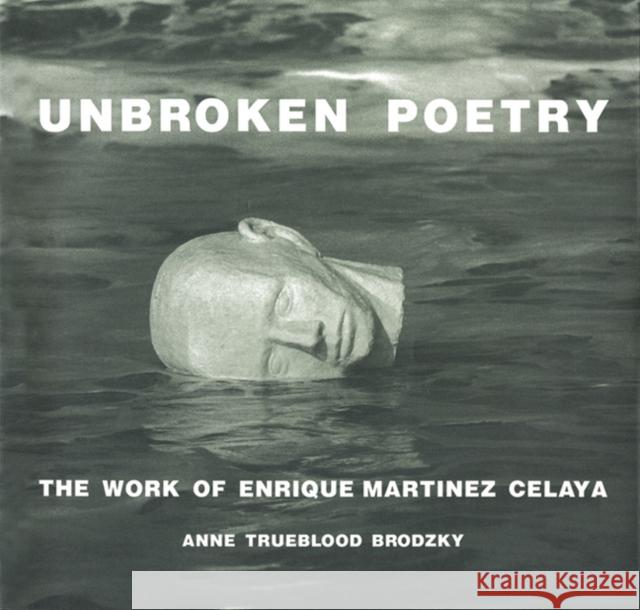 Unbroken Poetry: The Work of Enrique Martínez Celaya Brodzky, Anne Trueblood 9780967360805 Whale & Star