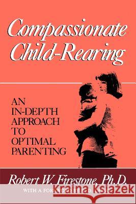 Compassionate Child-Rearing: An In-Depth Approach to Optimal Parenting Robert W. Firestone R. D. Laing 9780967668420 Glendon Association