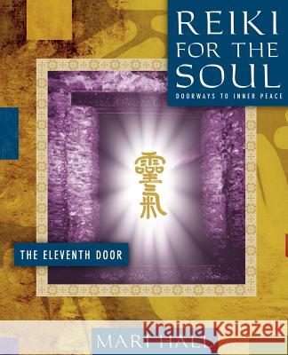 Reiki for the Soul the Eleventh Door , Mari Hall, S, Laurelle Gaia, , Amy Rowland 9780967872155 Infinite Light Healing Studies Center