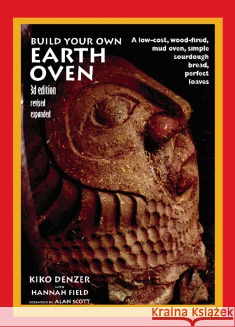 Build Your Own Earth Oven: A Low-Cost Wood-Fired Mud Oven, Simple Sourdough Bread, Perfect Loaves, 3rd Edition Hannah Field 9780967984674 Hand Print Press